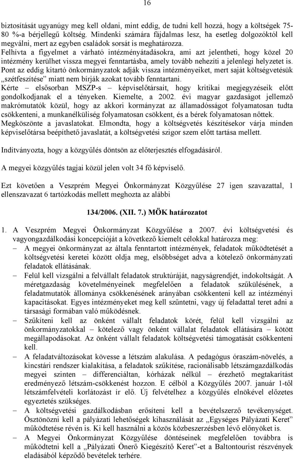 Felhívta a figyelmet a várható intézményátadásokra, ami azt jelentheti, hogy közel 20 intézmény kerülhet vissza megyei fenntartásba, amely tovább nehezíti a jelenlegi helyzetet is.