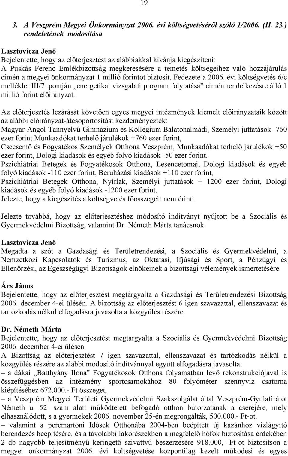 megyei önkormányzat 1 millió forintot biztosít. Fedezete a 2006. évi költségvetés 6/c melléklet III/7.