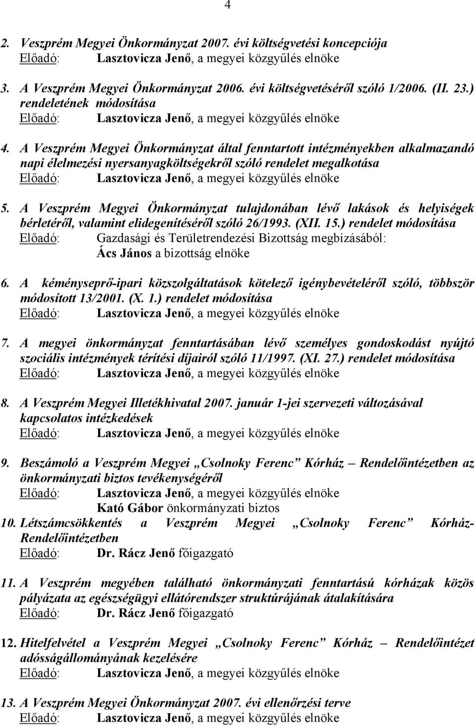 A Veszprém Megyei Önkormányzat által fenntartott intézményekben alkalmazandó napi élelmezési nyersanyagköltségekről szóló rendelet megalkotása Előadó:, a megyei közgyűlés elnöke 5.