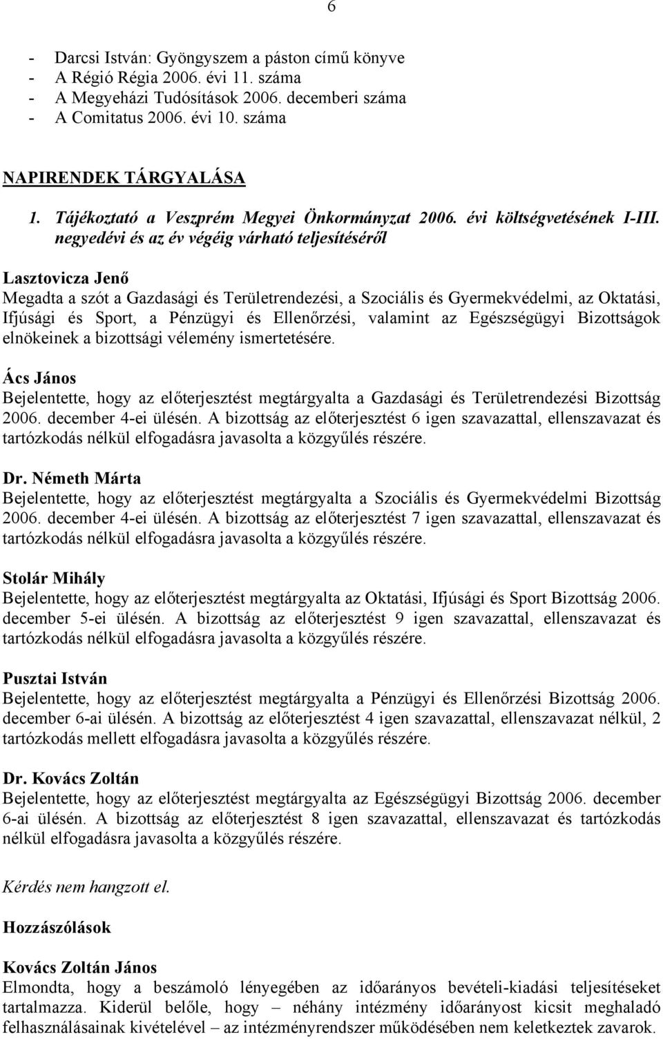 negyedévi és az év végéig várható teljesítéséről Megadta a szót a Gazdasági és Területrendezési, a Szociális és Gyermekvédelmi, az Oktatási, Ifjúsági és Sport, a Pénzügyi és Ellenőrzési, valamint az