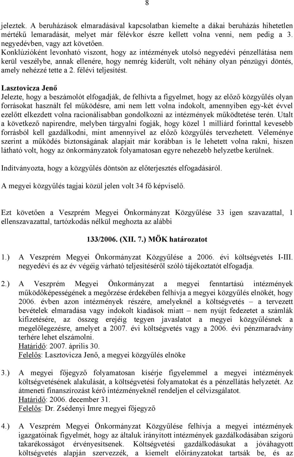 Konklúzióként levonható viszont, hogy az intézmények utolsó negyedévi pénzellátása nem kerül veszélybe, annak ellenére, hogy nemrég kiderült, volt néhány olyan pénzügyi döntés, amely nehézzé tette a