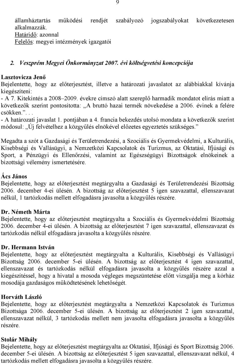 évekre címszó alatt szereplő harmadik mondatot elírás miatt a következők szerint pontosította: A bruttó hazai termék növekedése a 2006. évinek a felére csökken.... - A határozati javaslat 1.