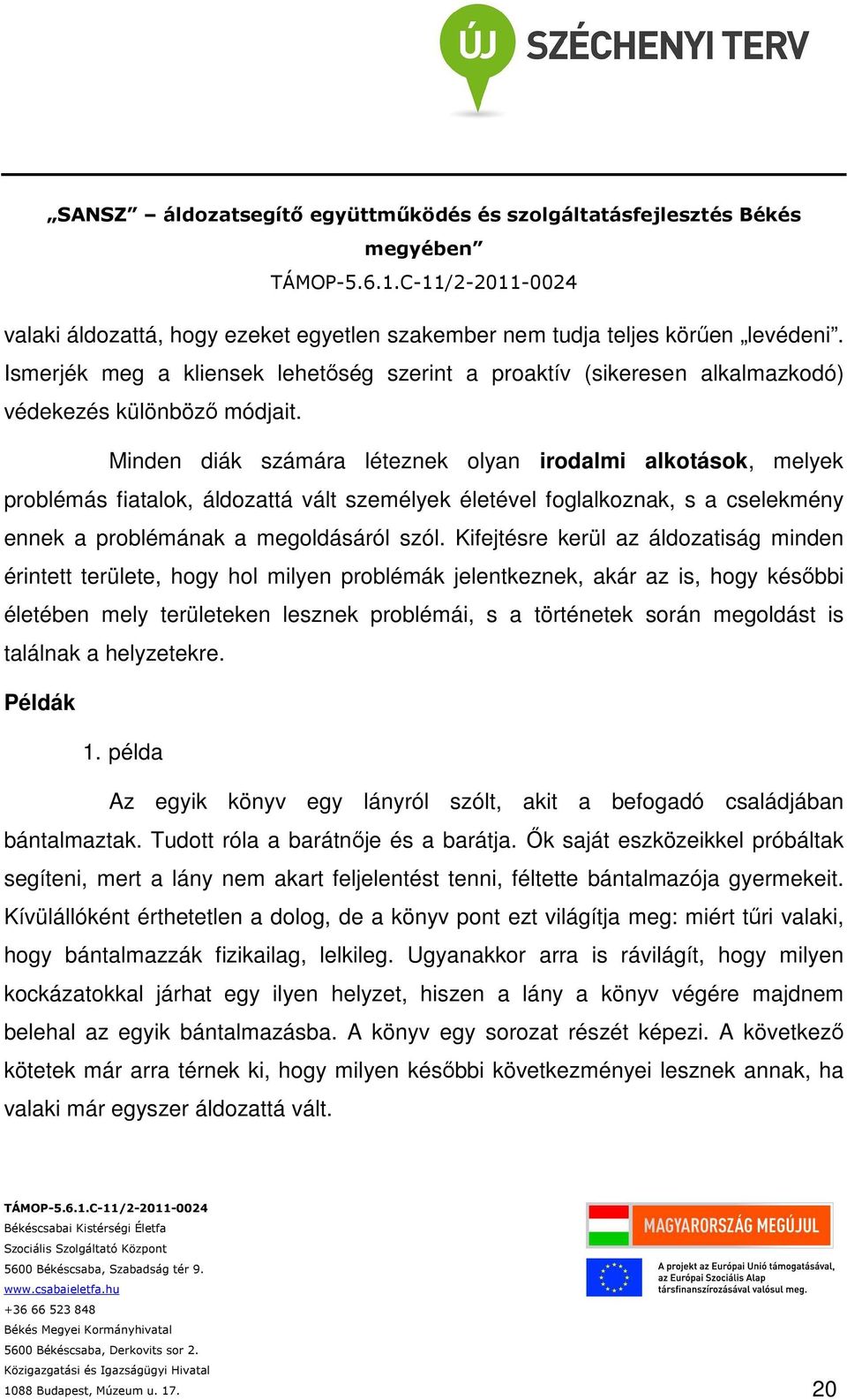 Kifejtésre kerül az áldozatiság minden érintett területe, hogy hol milyen problémák jelentkeznek, akár az is, hogy későbbi életében mely területeken lesznek problémái, s a történetek során megoldást