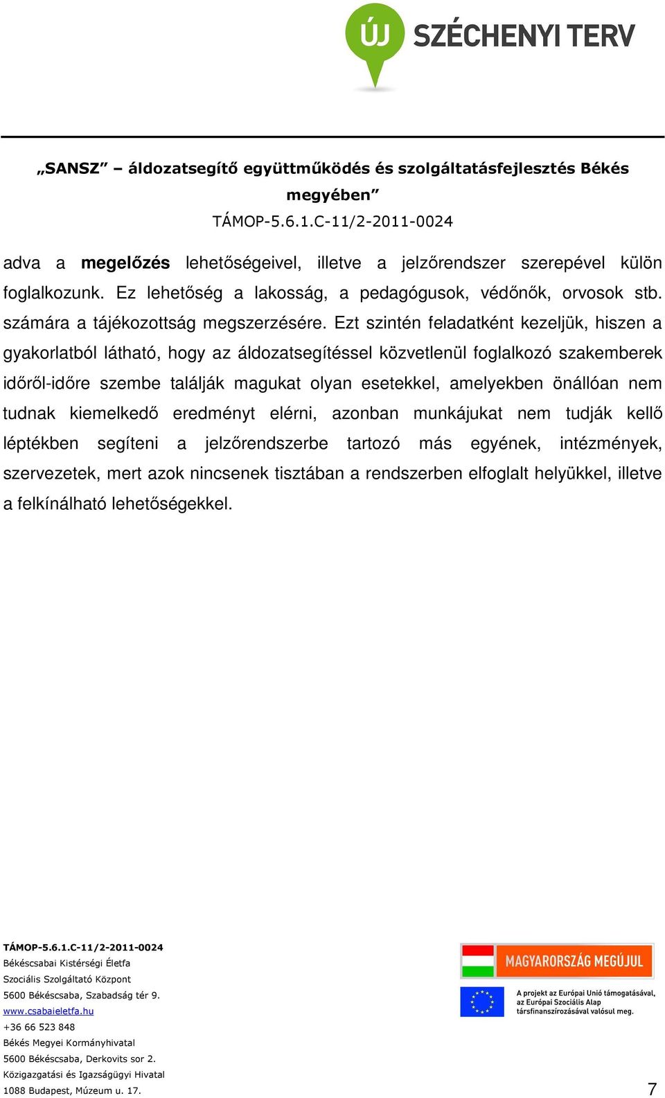 Ezt szintén feladatként kezeljük, hiszen a gyakorlatból látható, hogy az áldozatsegítéssel közvetlenül foglalkozó szakemberek időről-időre szembe találják magukat olyan