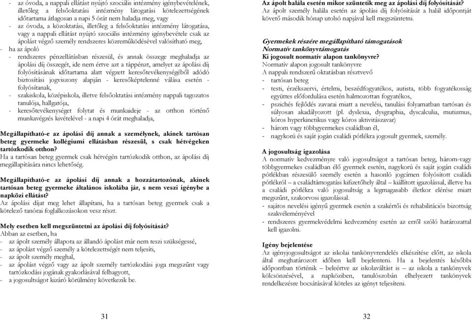 valósítható meg, - ha az ápoló - rendszeres pénzellátásban részesül, és annak összege meghaladja az ápolási díj összegét, ide nem értve azt a táppénzt, amelyet az ápolási díj folyósításának