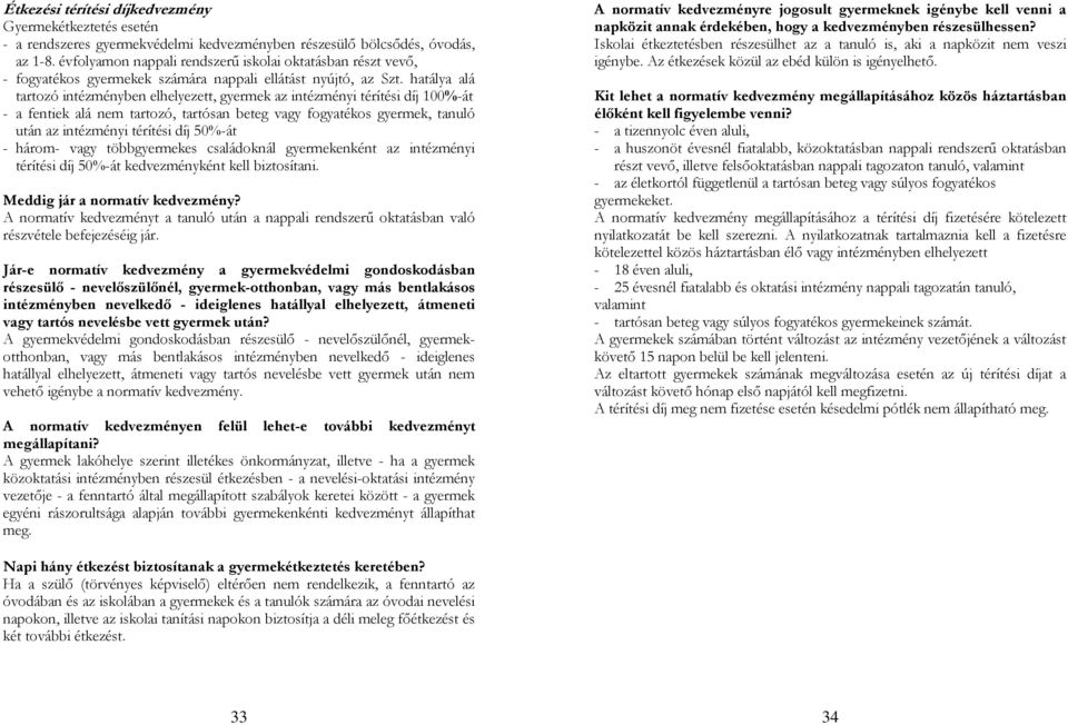 hatálya alá tartozó intézményben elhelyezett, gyermek az intézményi térítési díj 100%-át - a fentiek alá nem tartozó, tartósan beteg vagy fogyatékos gyermek, tanuló után az intézményi térítési díj