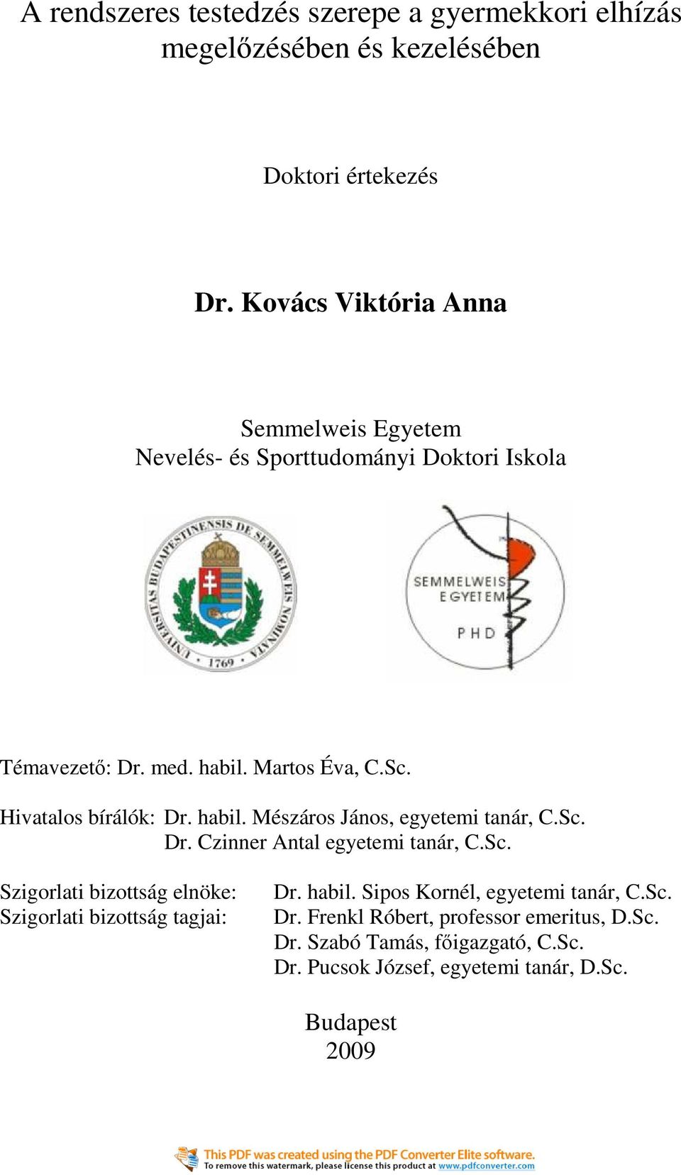 Hivatalos bírálók: Dr. habil. Mészáros János, egyetemi tanár, C.Sc. Dr. Czinner Antal egyetemi tanár, C.Sc. Szigorlati bizottság elnöke: Szigorlati bizottság tagjai: Dr.