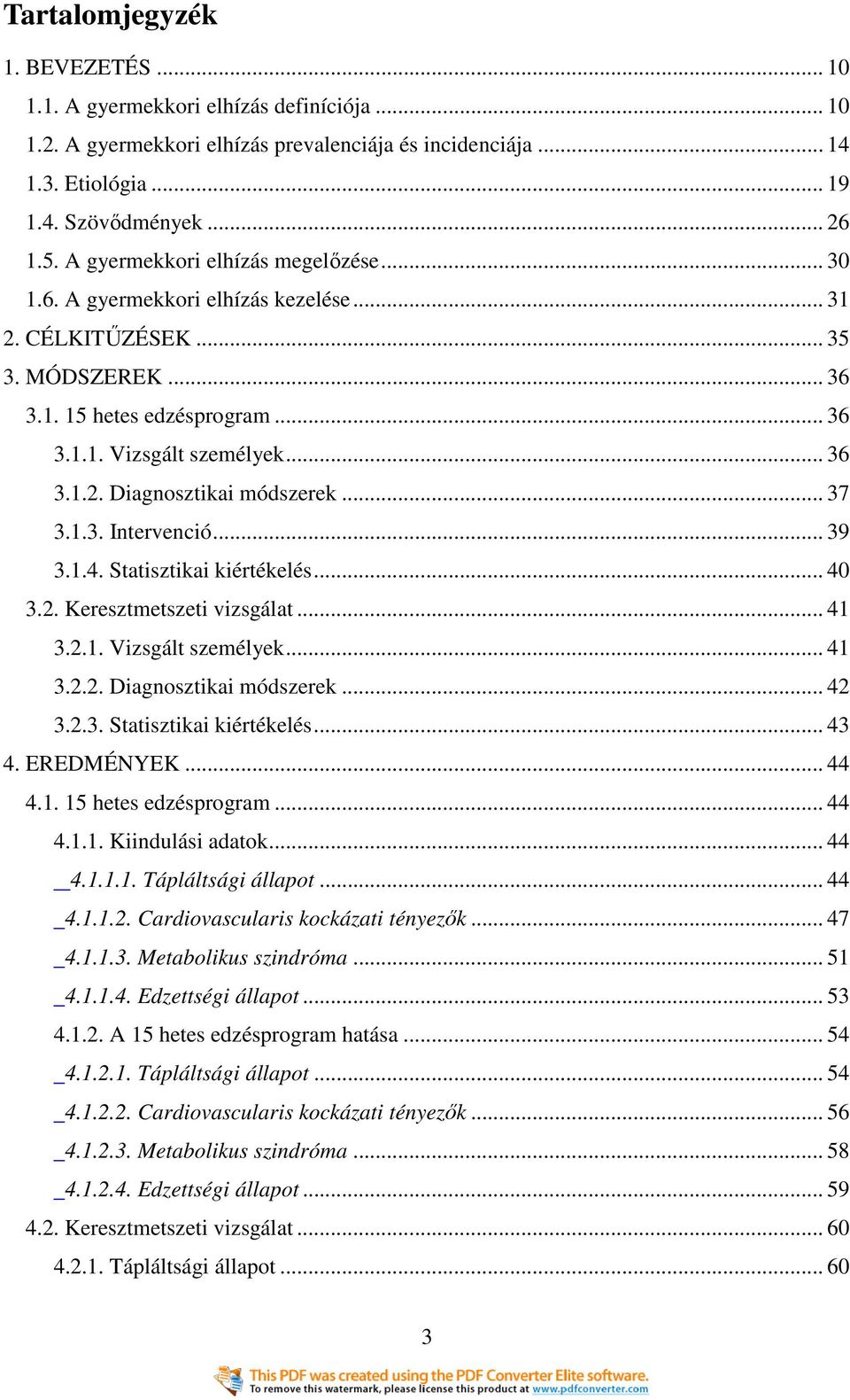 .. 37 3.1.3. Intervenció... 39 3.1.4. Statisztikai kiértékelés... 40 3.2. Keresztmetszeti vizsgálat... 41 3.2.1. Vizsgált személyek... 41 3.2.2. Diagnosztikai módszerek... 42 3.2.3. Statisztikai kiértékelés... 43 4.