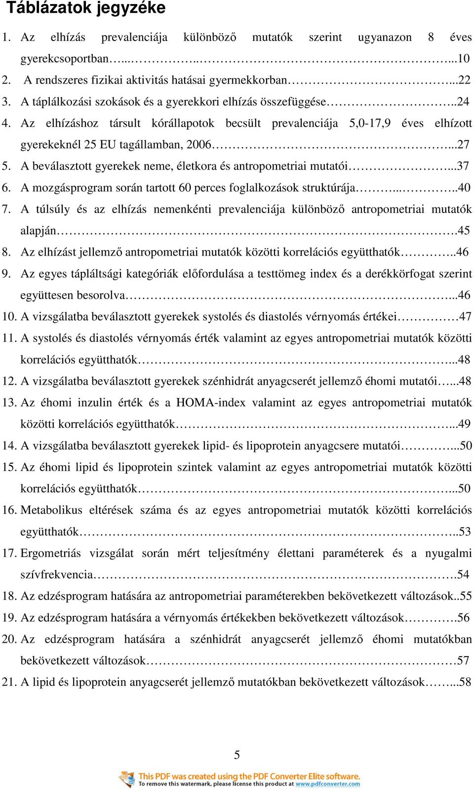 A beválasztott gyerekek neme, életkora és antropometriai mutatói...37 6. A mozgásprogram során tartott 60 perces foglalkozások struktúrája.....40 7.