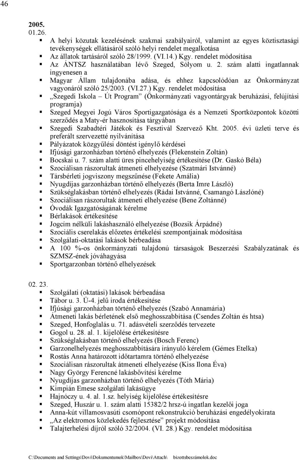 szám alatti ingatlannak ingyenesen a Magyar Állam tulajdonába adása, és ehhez kapcsolódóan az Önkormányzat vagyonáról szóló 25/2003. (VI.27.) Kgy.