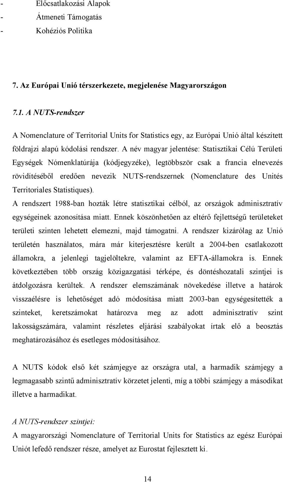 A név magyar jelentése: Statisztikai Célú Területi Egységek Nómenklatúrája (kódjegyzéke), legtöbbször csak a francia elnevezés rövidítéséből eredően nevezik NUTS-rendszernek (Nomenclature des Unités