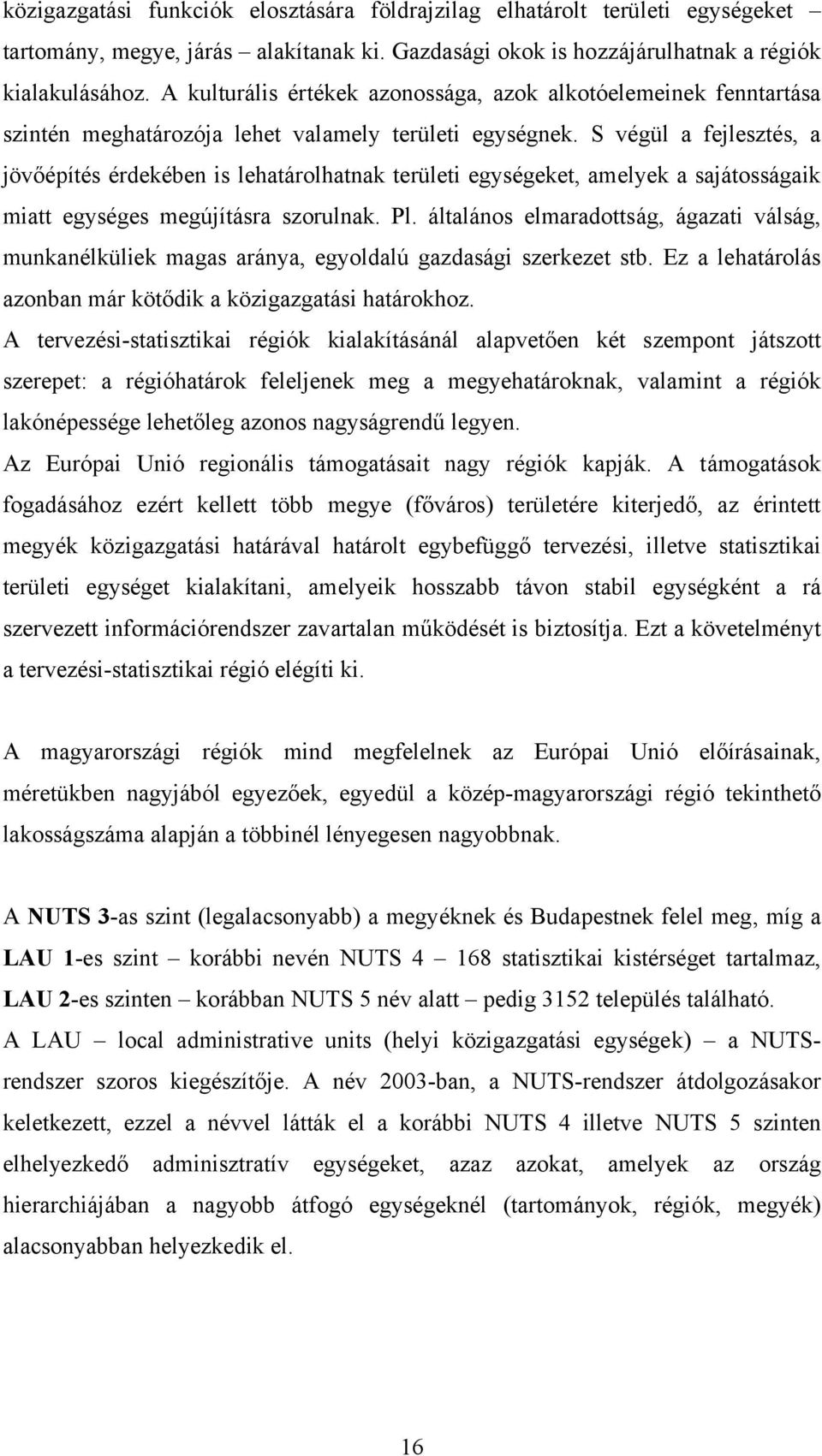 S végül a fejlesztés, a jövőépítés érdekében is lehatárolhatnak területi egységeket, amelyek a sajátosságaik miatt egységes megújításra szorulnak. Pl.