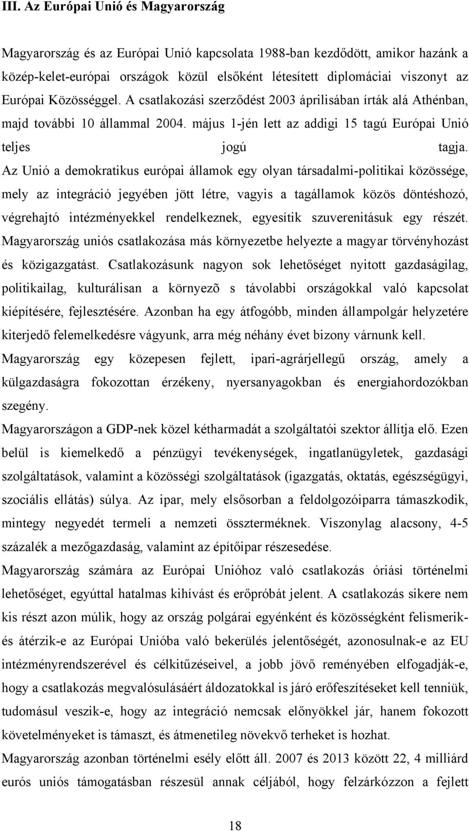 Az Unió a demokratikus európai államok egy olyan társadalmi-politikai közössége, mely az integráció jegyében jött létre, vagyis a tagállamok közös döntéshozó, végrehajtó intézményekkel rendelkeznek,