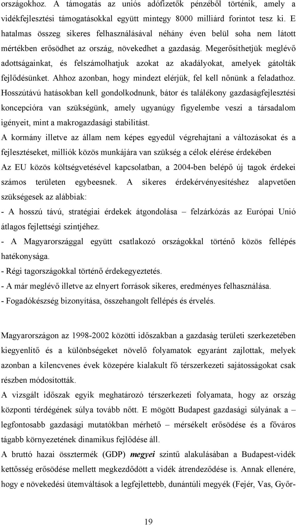 Megerősíthetjük meglévő adottságainkat, és felszámolhatjuk azokat az akadályokat, amelyek gátolták fejlődésünket. Ahhoz azonban, hogy mindezt elérjük, fel kell nőnünk a feladathoz.