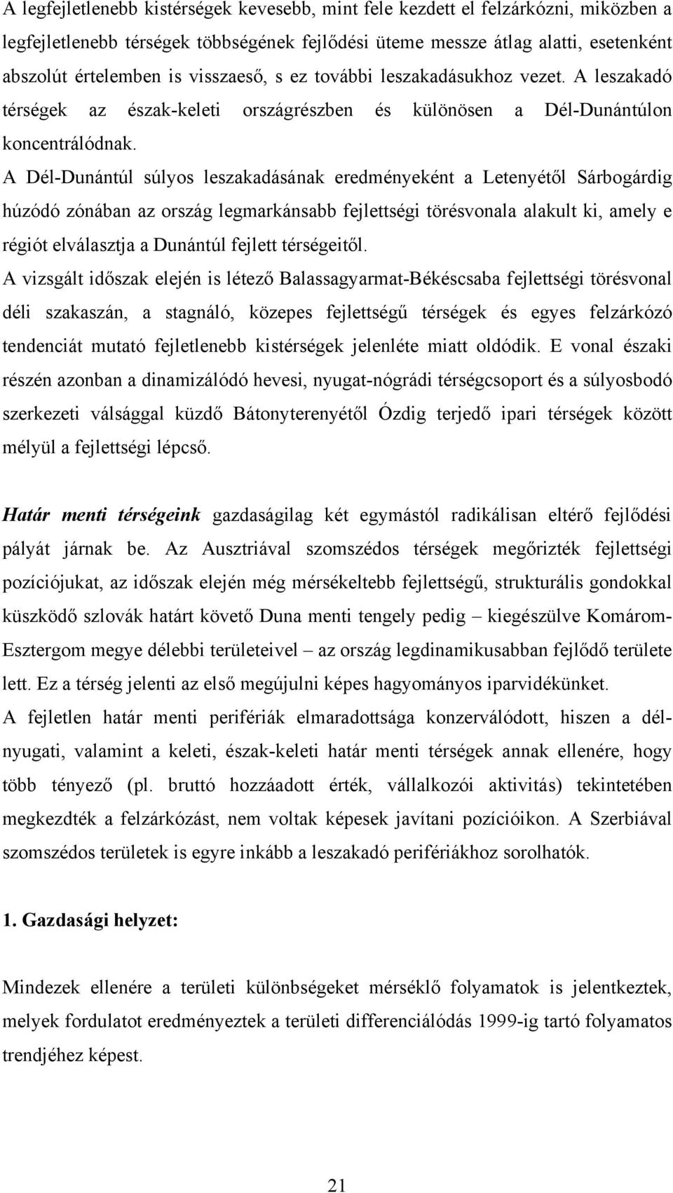 A Dél-Dunántúl súlyos leszakadásának eredményeként a Letenyétől Sárbogárdig húzódó zónában az ország legmarkánsabb fejlettségi törésvonala alakult ki, amely e régiót elválasztja a Dunántúl fejlett