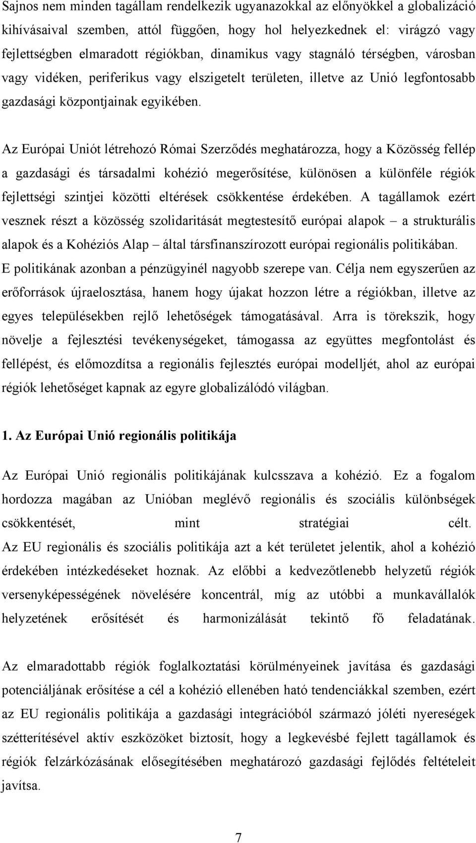 Az Európai Uniót létrehozó Római Szerződés meghatározza, hogy a Közösség fellép a gazdasági és társadalmi kohézió megerősítése, különösen a különféle régiók fejlettségi szintjei közötti eltérések