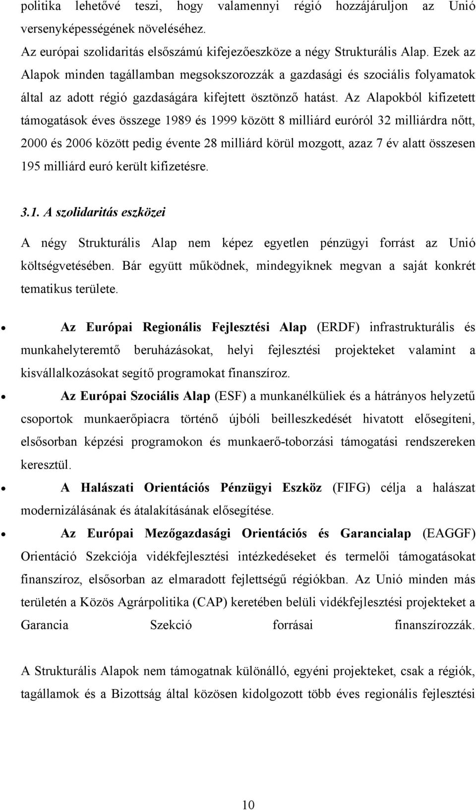 Az Alapokból kifizetett támogatások éves összege 1989 és 1999 között 8 milliárd euróról 32 milliárdra nőtt, 2000 és 2006 között pedig évente 28 milliárd körül mozgott, azaz 7 év alatt összesen 195