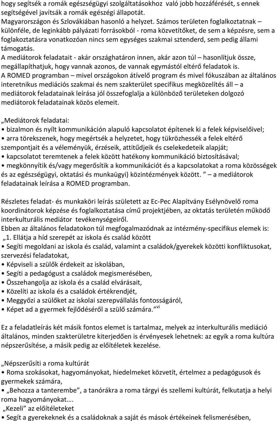 pedig állami támogatás. A mediátorok feladatait - akár országhatáron innen, akár azon túl hasonlítjuk össze, megállapíthatjuk, hogy vannak azonos, de vannak egymástól eltérő feladatok is.