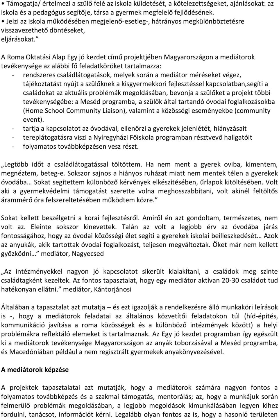 A Roma Oktatási Alap Egy jó kezdet című projektjében Magyarországon a mediátorok tevékenysége az alábbi fő feladatköröket tartalmazza: - rendszeres családlátogatások, melyek során a mediátor