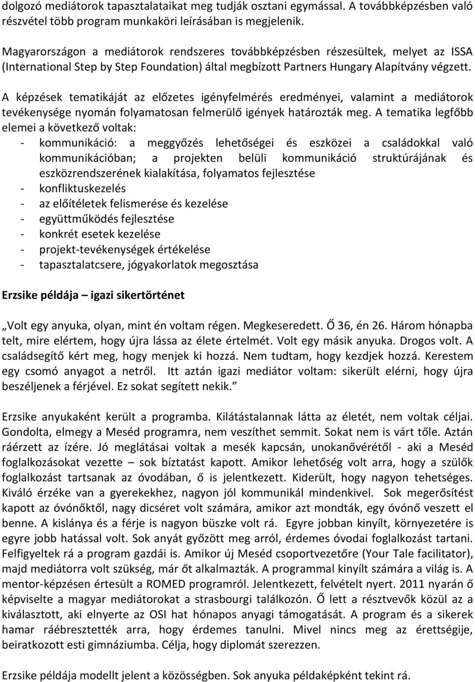 A képzések tematikáját az előzetes igényfelmérés eredményei, valamint a mediátorok tevékenysége nyomán folyamatosan felmerülő igények határozták meg.