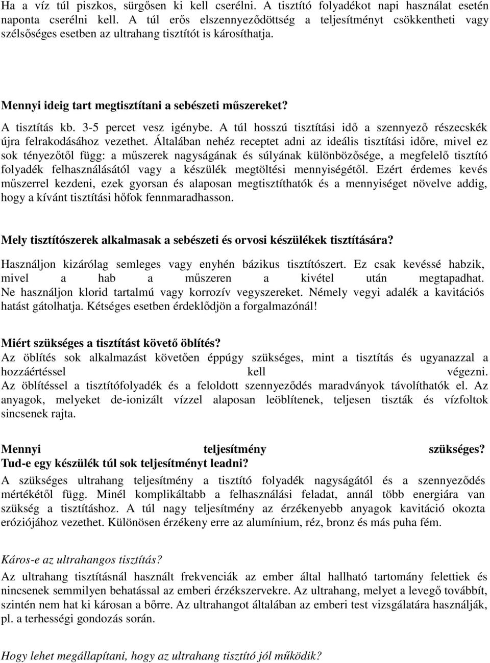 3-5 percet vesz igénybe. A túl hosszú tisztítási idő a szennyező részecskék újra felrakodásához vezethet.