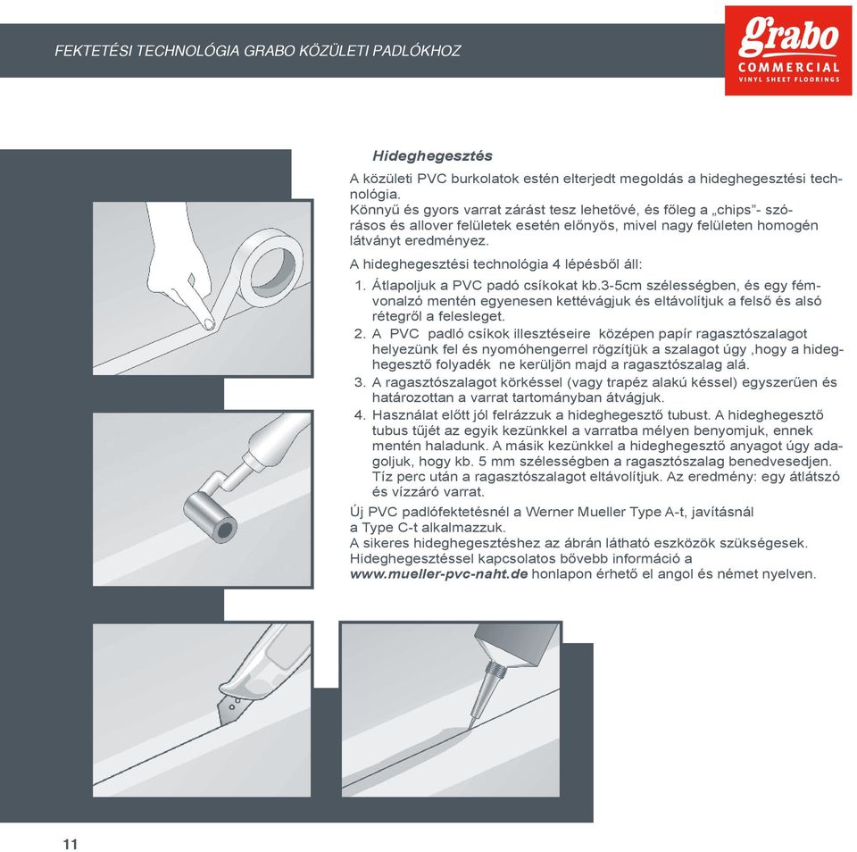 A hideghegesztési technológia 4 lépésből áll: 1. Átlapoljuk a PVC padó csíkokat kb.