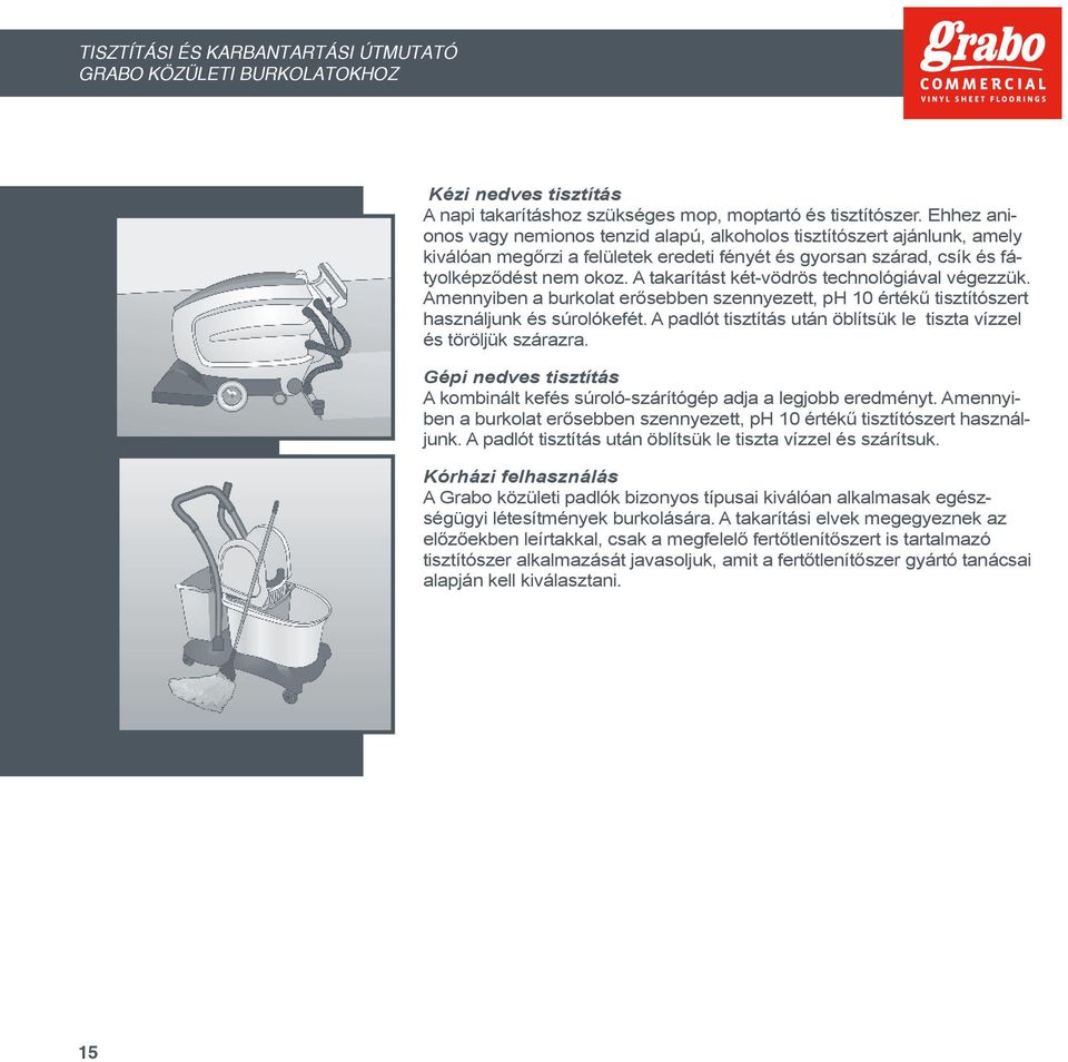 A takarítást két-vödrös technológiával végezzük. Amennyiben a burkolat erősebben szennyezett, ph 10 értékű tisztítószert használjunk és súrolókefét.