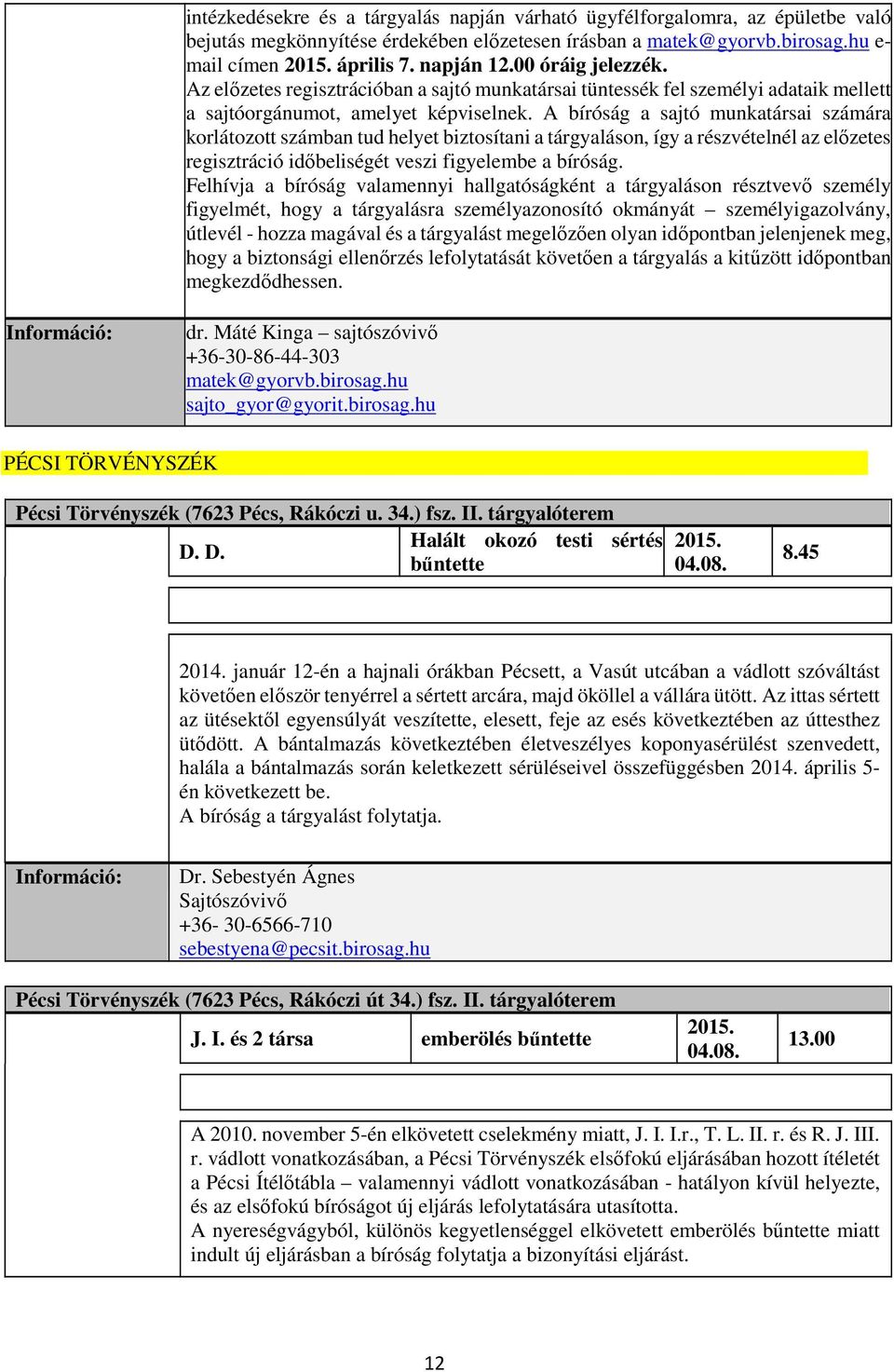 A bíróság a sajtó munkatársai számára korlátozott számban tud helyet biztosítani a tárgyaláson, így a részvételnél az előzetes regisztráció időbeliségét veszi figyelembe a bíróság.