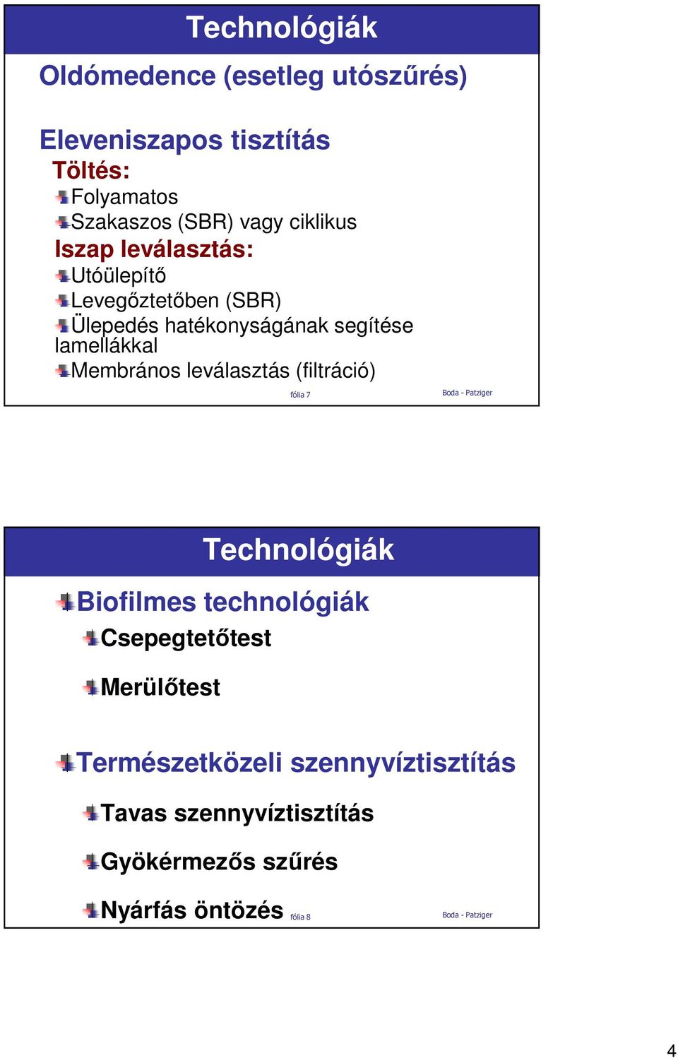 lamellákkal Membrános leválasztás (filtráció) fólia 7 Technológiák Biofilmes technológiák Csepegtetıtest