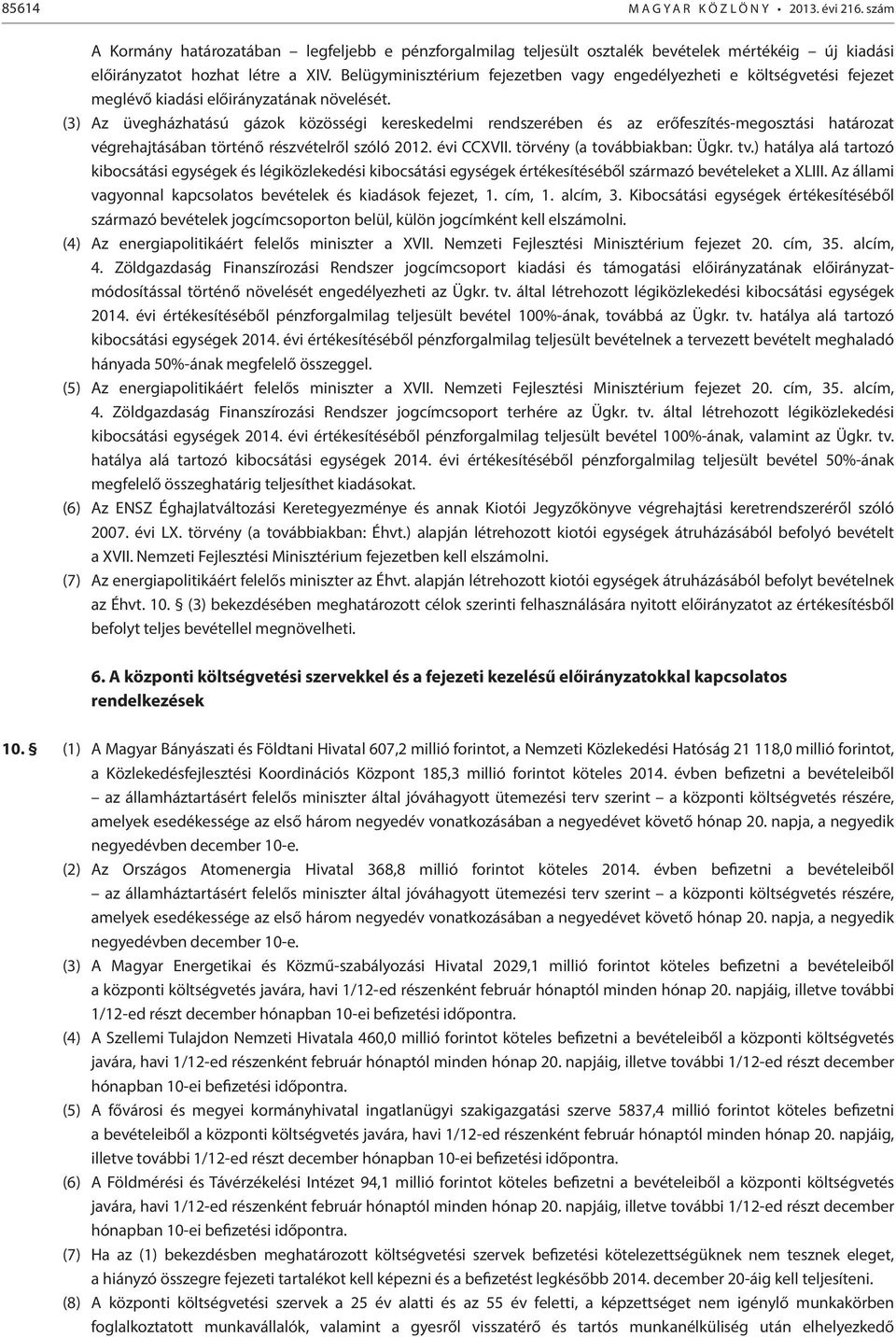 (3) Az üvegházhatású gázok közösségi kereskedelmi rendszerében és az erőfeszítés-megosztási határozat végrehajtásában történő részvételről szóló 0. évi CCXVII. törvény (a továbbiakban: Ügkr. tv.