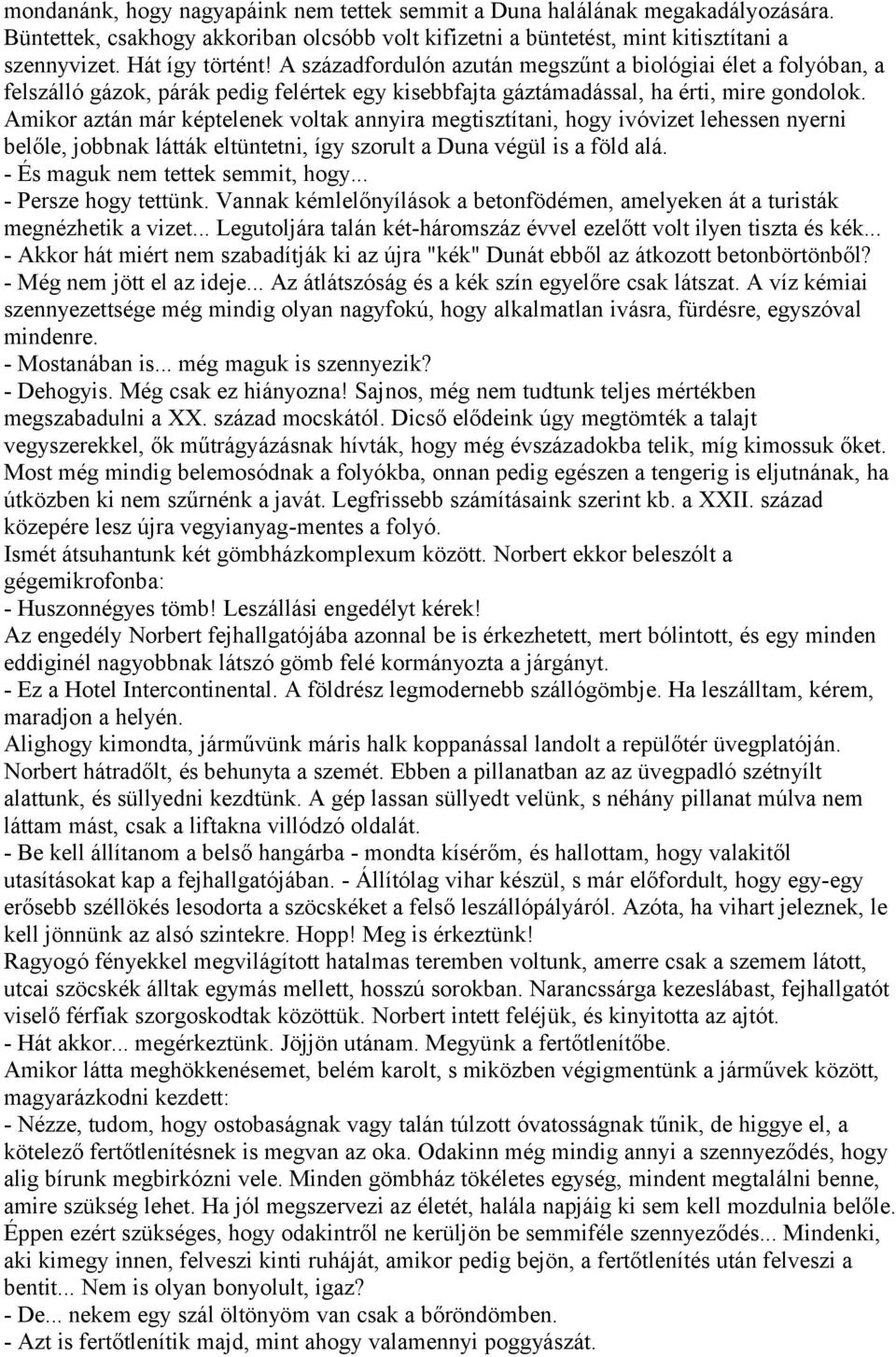 Amikor aztán már képtelenek voltak annyira megtisztítani, hogy ivóvizet lehessen nyerni belőle, jobbnak látták eltüntetni, így szorult a Duna végül is a föld alá. - És maguk nem tettek semmit, hogy.