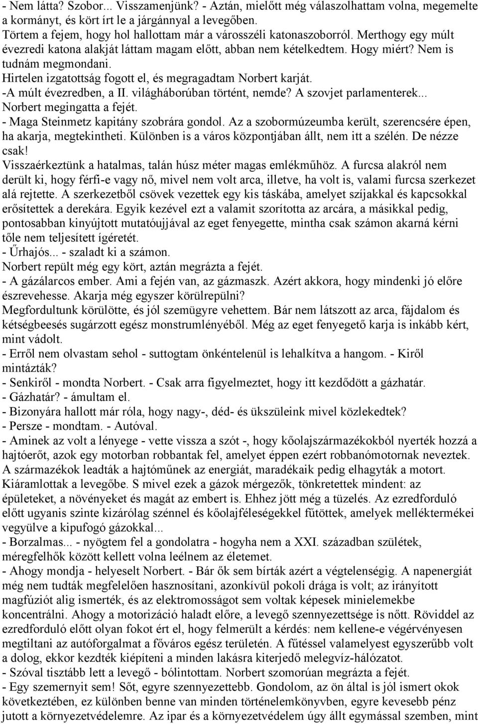 Hirtelen izgatottság fogott el, és megragadtam Norbert karját. -A múlt évezredben, a II. világháborúban történt, nemde? A szovjet parlamenterek... Norbert megingatta a fejét.