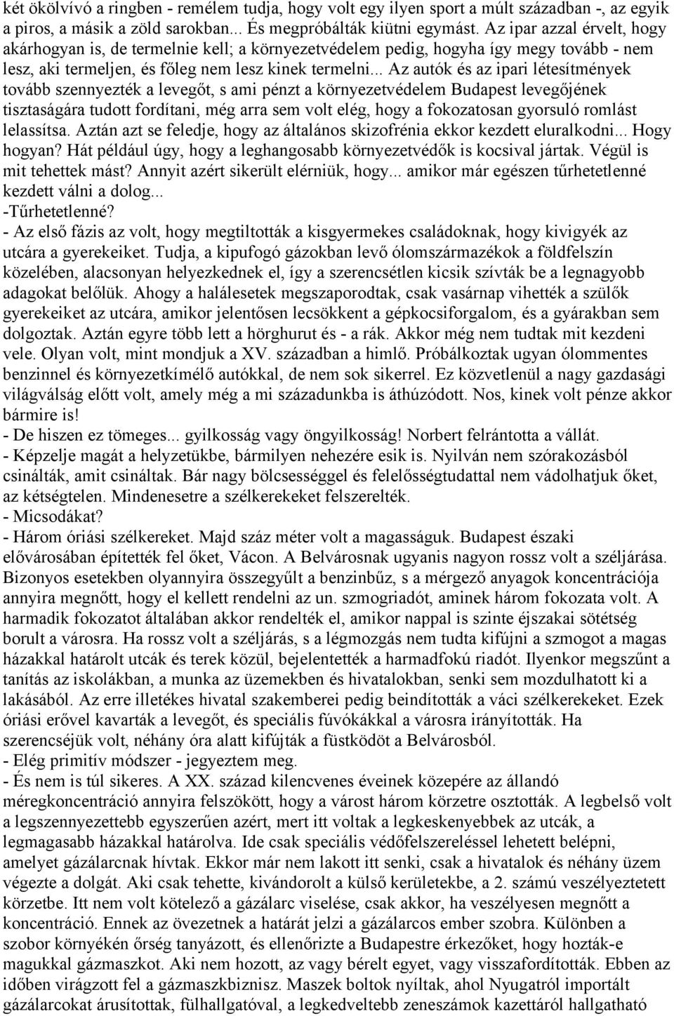 .. Az autók és az ipari létesítmények tovább szennyezték a levegőt, s ami pénzt a környezetvédelem Budapest levegőjének tisztaságára tudott fordítani, még arra sem volt elég, hogy a fokozatosan