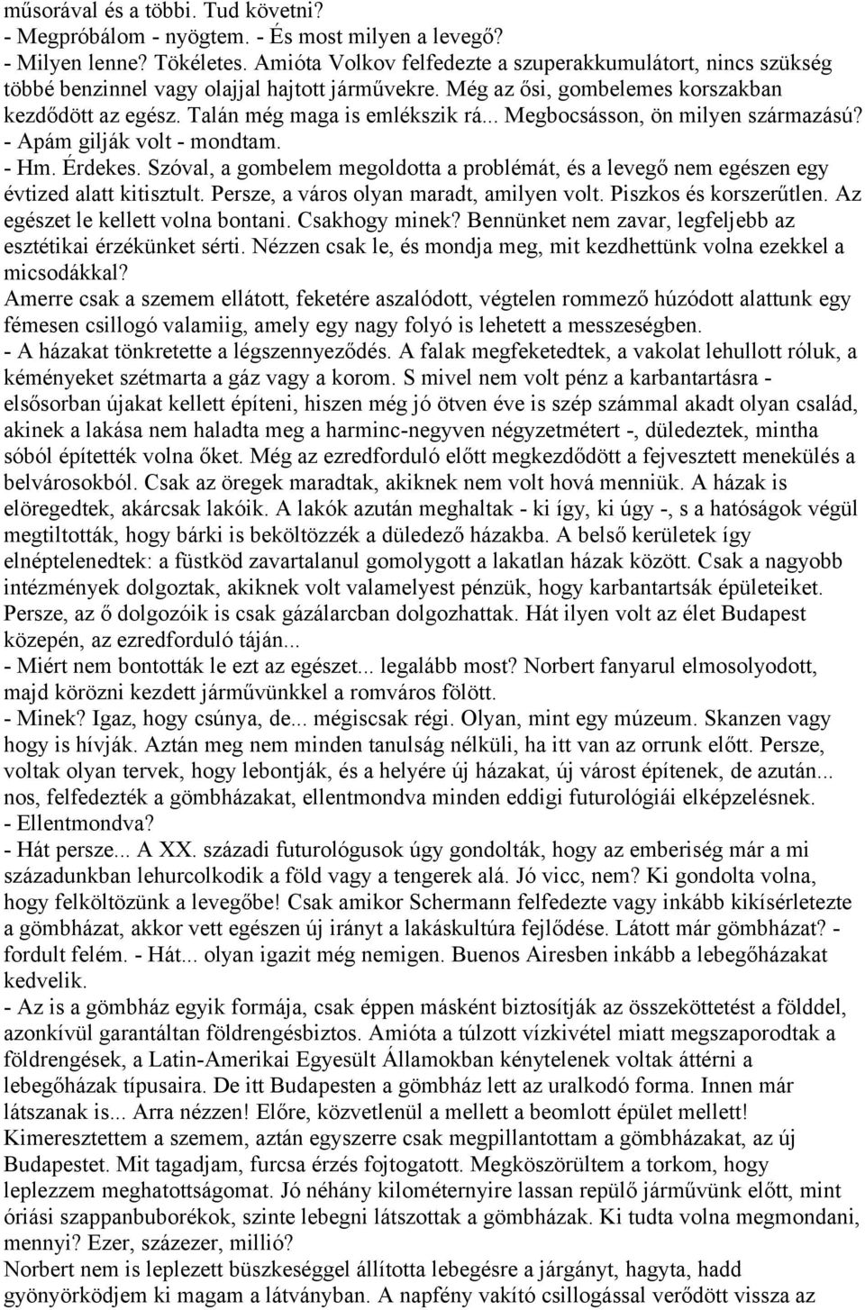 .. Megbocsásson, ön milyen származású? - Apám gilják volt - mondtam. - Hm. Érdekes. Szóval, a gombelem megoldotta a problémát, és a levegő nem egészen egy évtized alatt kitisztult.