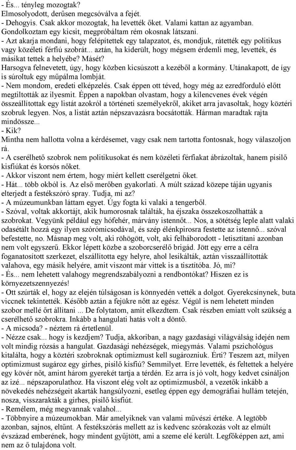 .. aztán, ha kiderült, hogy mégsem érdemli meg, levették, és másikat tettek a helyébe? Másét? Harsogva felnevetett, úgy, hogy közben kicsúszott a kezéből a kormány.