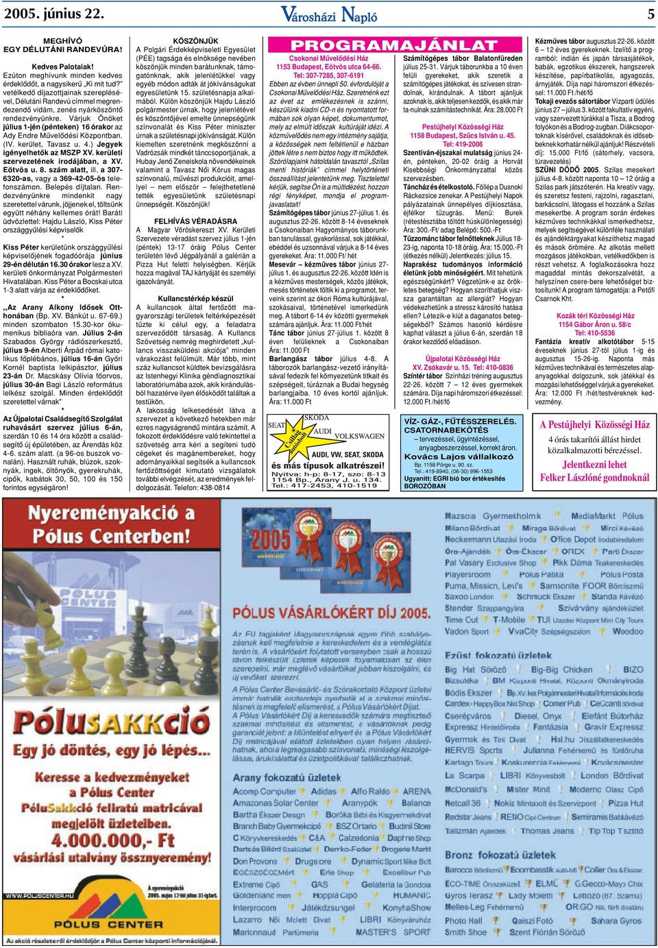 Várjuk Önöket július 1-jén (pénteken) 16 órakor az Ady Endre Mûvelôdési Központban. (IV. kerület, Tavasz u. 4.) Jegyek igényelhetôk az MSZP XV. kerületi szervezetének irodájában, a XV. Eötvös u. 8.