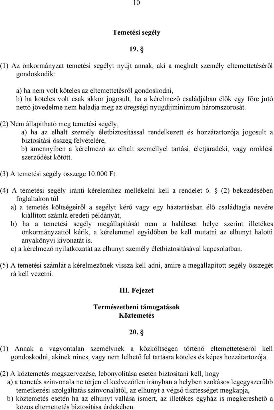 a kérelmező családjában élők egy főre jutó nettó jövedelme nem haladja meg az öregségi nyugdíjminimum háromszorosát.