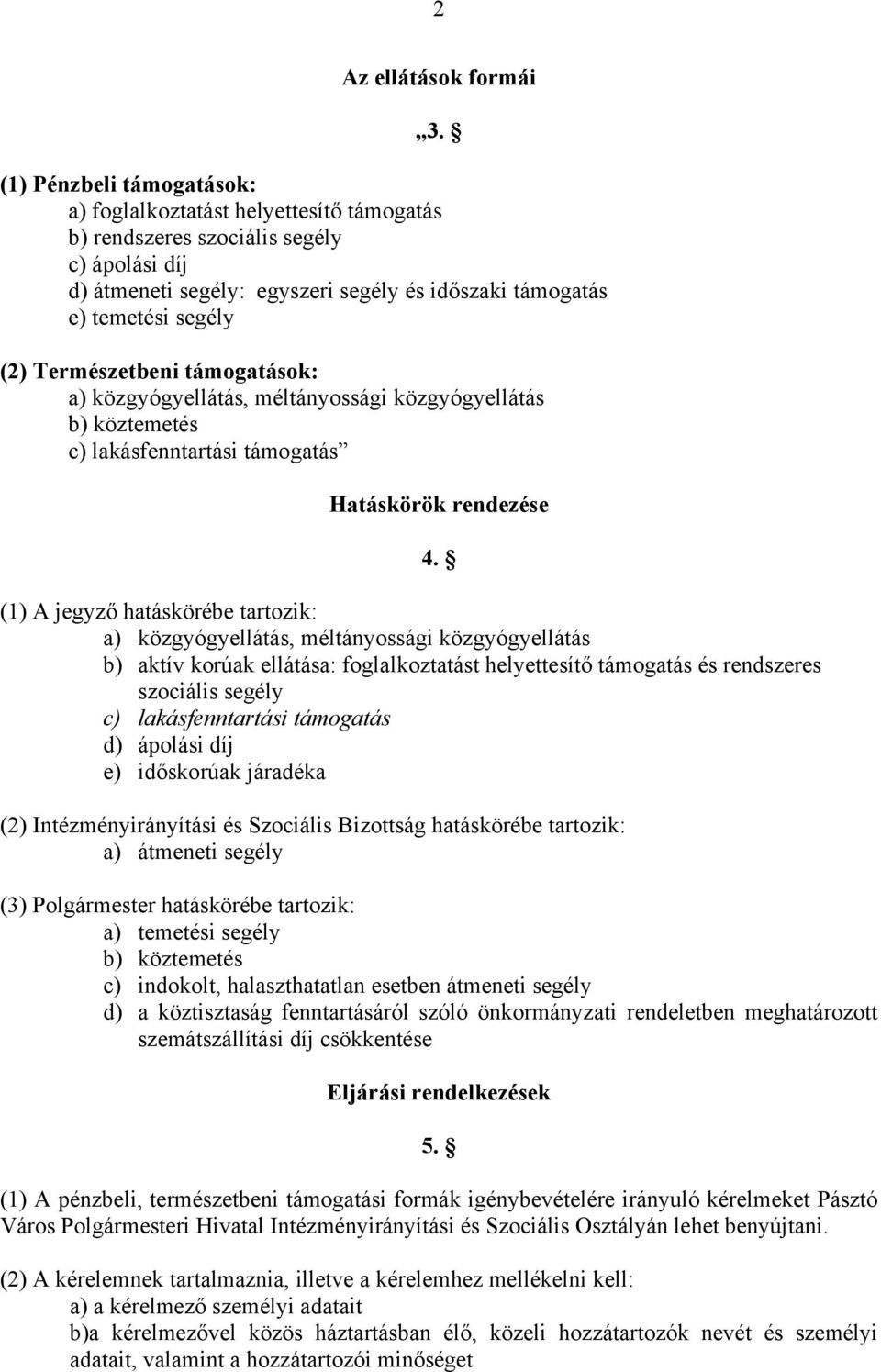 Természetbeni támogatások: a) közgyógyellátás, méltányossági közgyógyellátás b) köztemetés c) lakásfenntartási támogatás Hatáskörök rendezése (1) A jegyző hatáskörébe tartozik: a) közgyógyellátás,