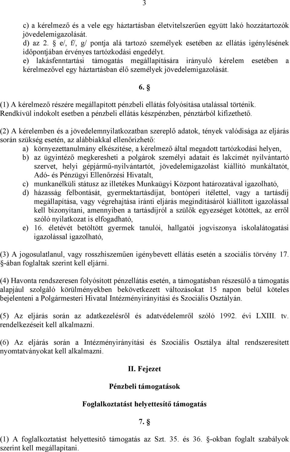 e) lakásfenntartási támogatás megállapítására irányuló kérelem esetében a kérelmezővel egy háztartásban élő személyek jövedelemigazolását.