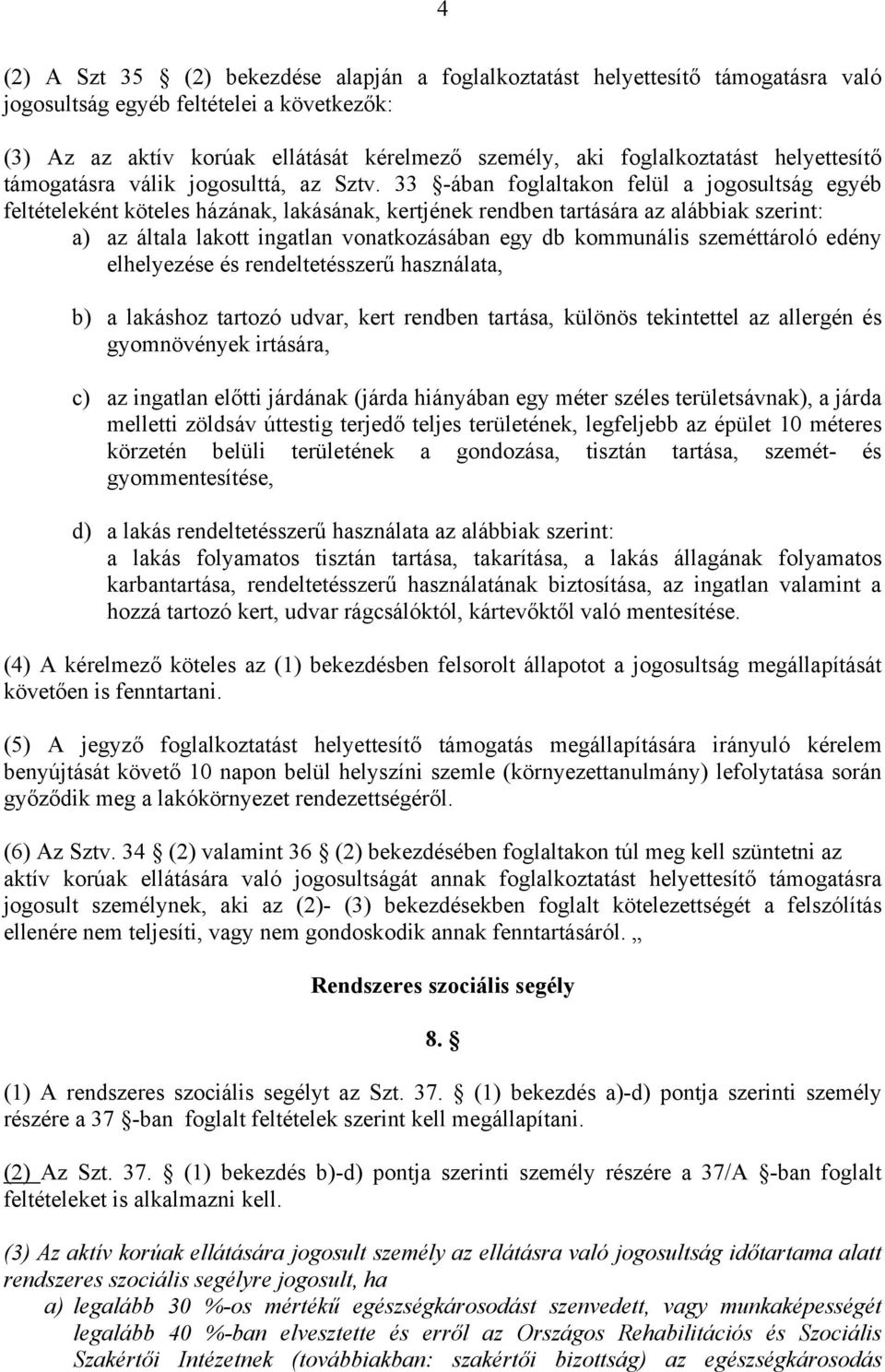 33 -ában foglaltakon felül a jogosultság egyéb feltételeként köteles házának, lakásának, kertjének rendben tartására az alábbiak szerint: a) az általa lakott ingatlan vonatkozásában egy db kommunális