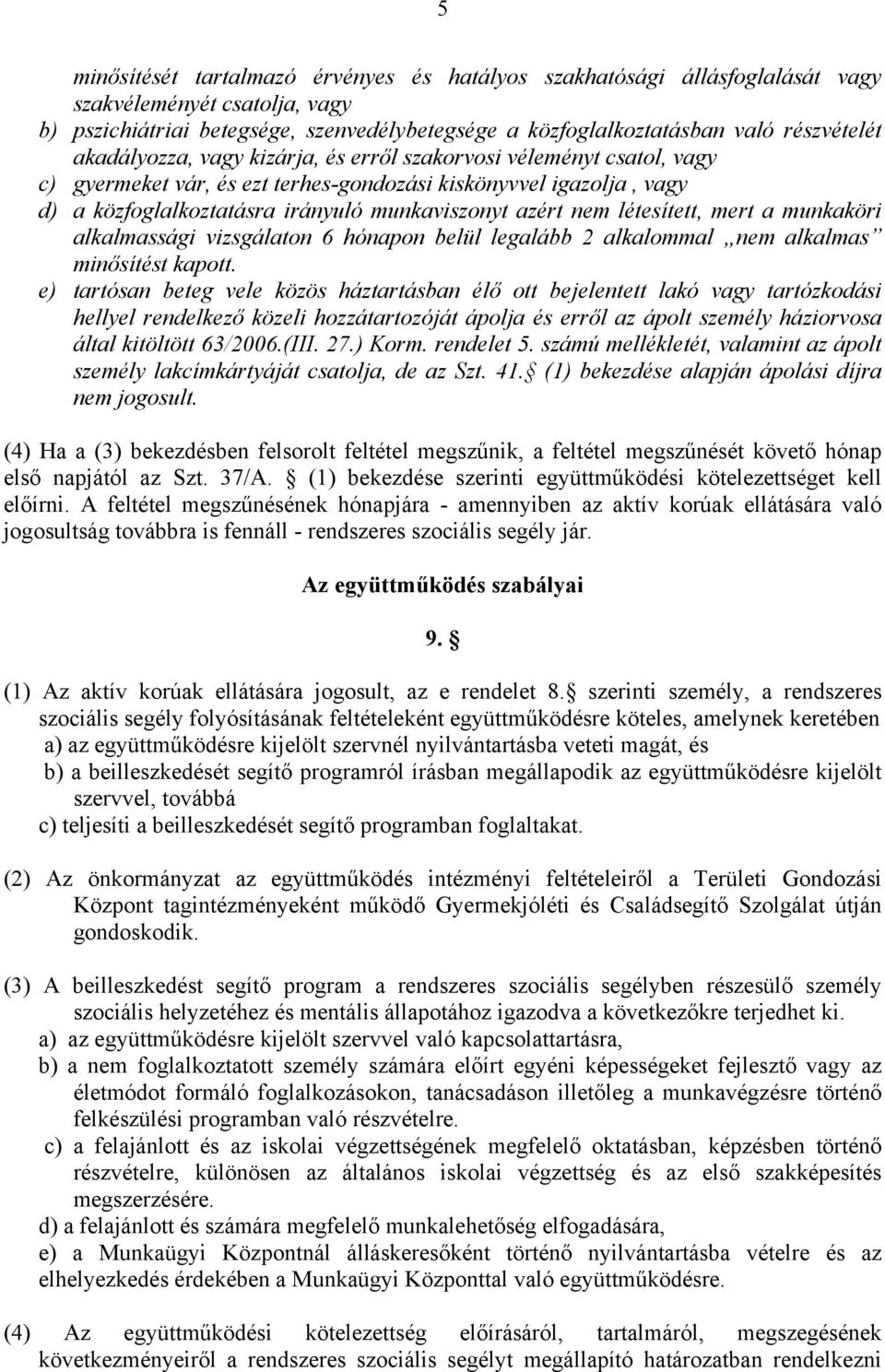 létesített, mert a munkaköri alkalmassági vizsgálaton 6 hónapon belül legalább 2 alkalommal nem alkalmas minősítést kapott.