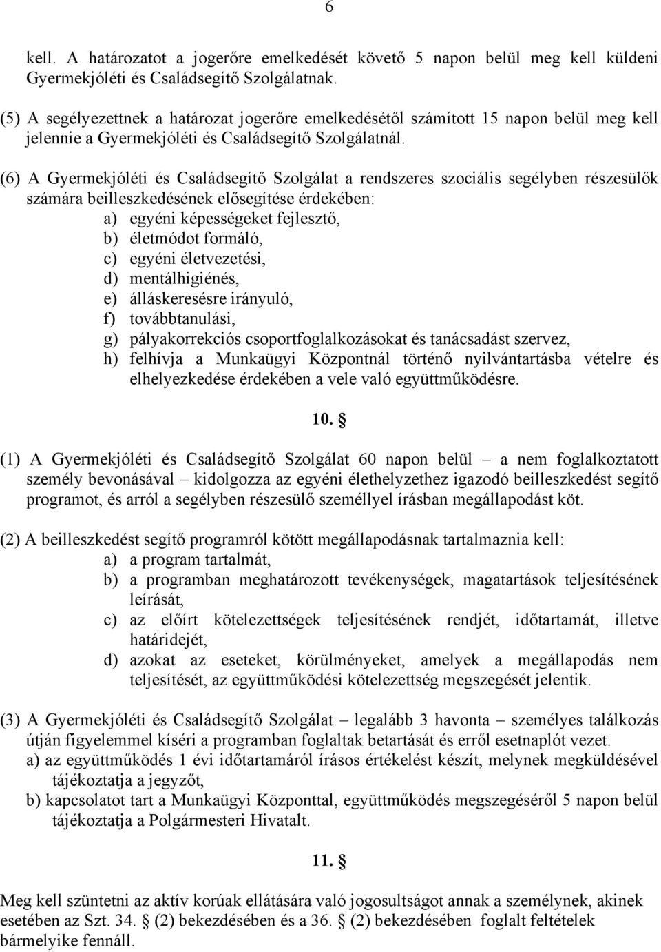 (6) A Gyermekjóléti és Családsegítő Szolgálat a rendszeres szociális segélyben részesülők számára beilleszkedésének elősegítése érdekében: a) egyéni képességeket fejlesztő, b) életmódot formáló, c)