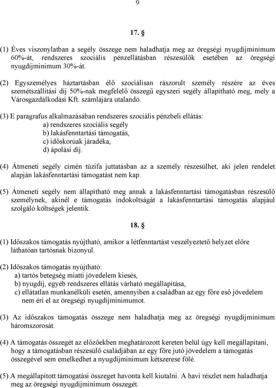 számlájára utalandó. (3) E paragrafus alkalmazásában rendszeres szociális pénzbeli ellátás: a) rendszeres szociális segély b) lakásfenntartási támogatás, c) időskorúak járadéka, d) ápolási díj.