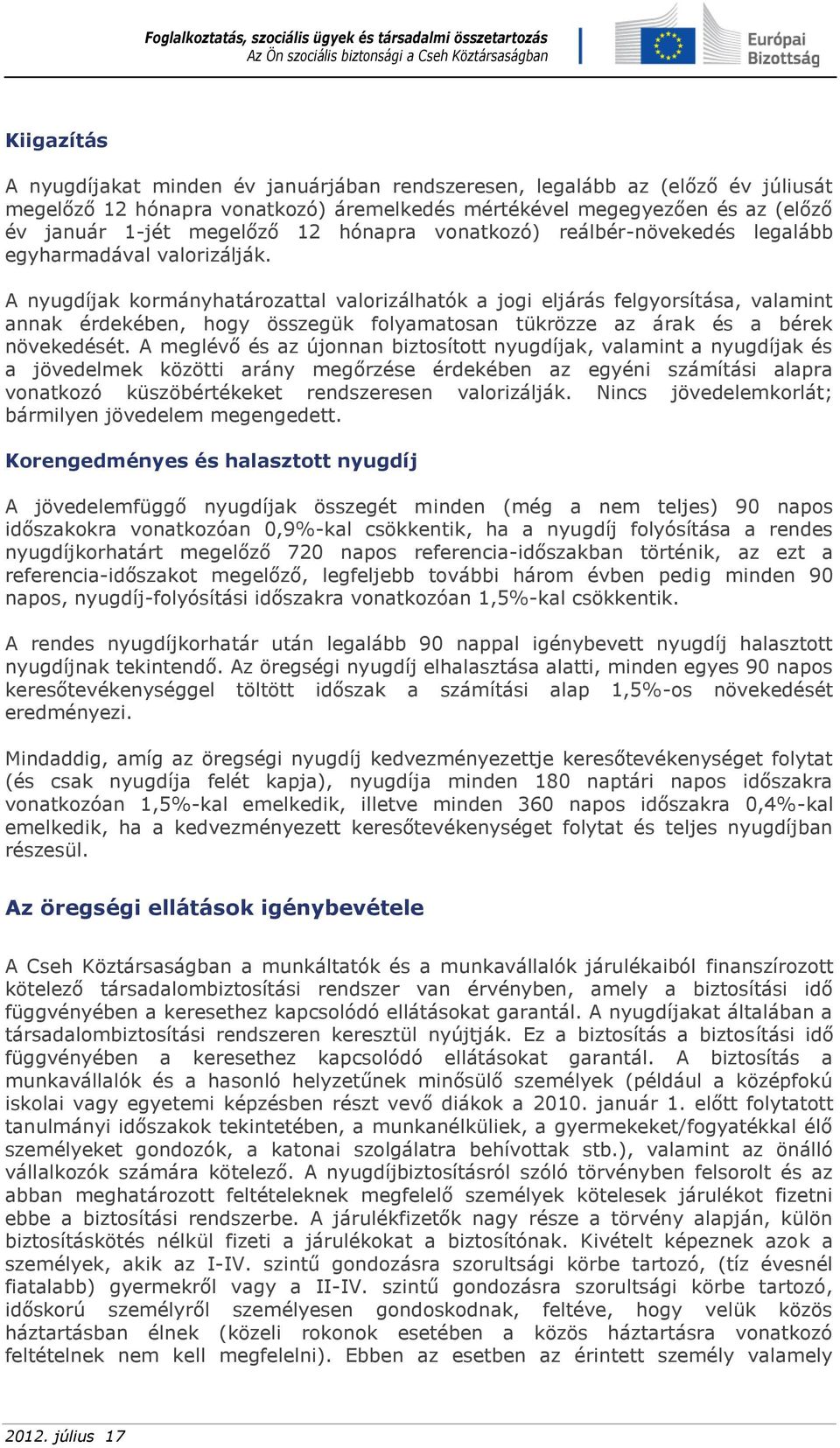 A nyugdíjak kormányhatározattal valorizálhatók a jogi eljárás felgyorsítása, valamint annak érdekében, hogy összegük folyamatosan tükrözze az árak és a bérek növekedését.