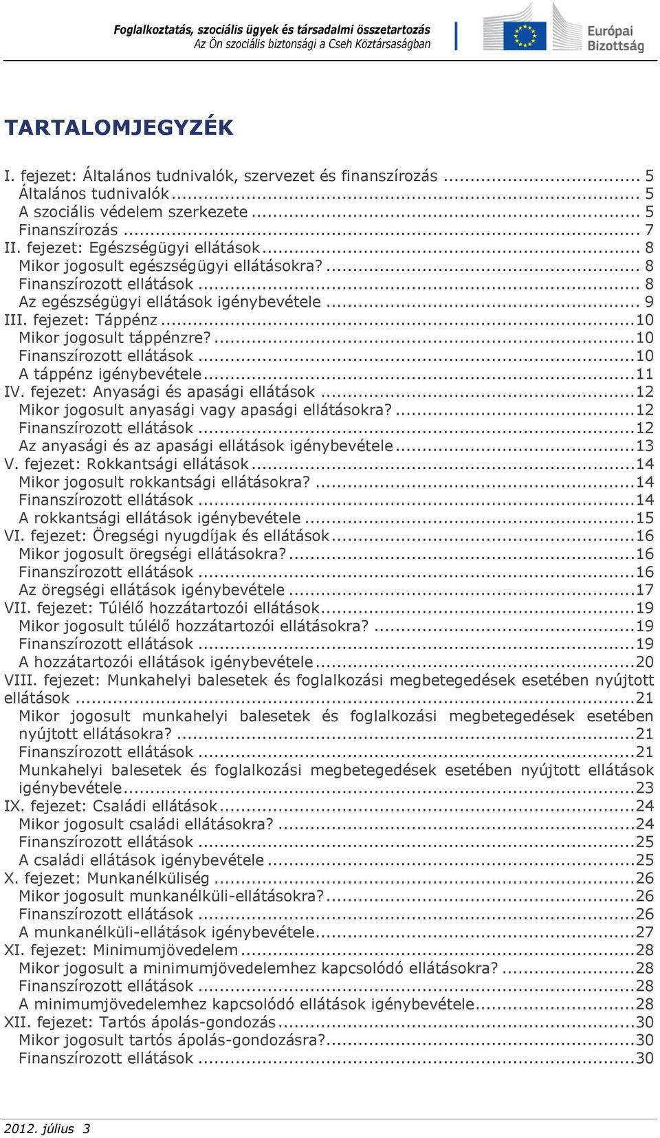 ...10 Finanszírozott ellátások...10 A táppénz igénybevétele...11 IV. fejezet: Anyasági és apasági ellátások...12 Mikor jogosult anyasági vagy apasági ellátásokra?...12 Finanszírozott ellátások.