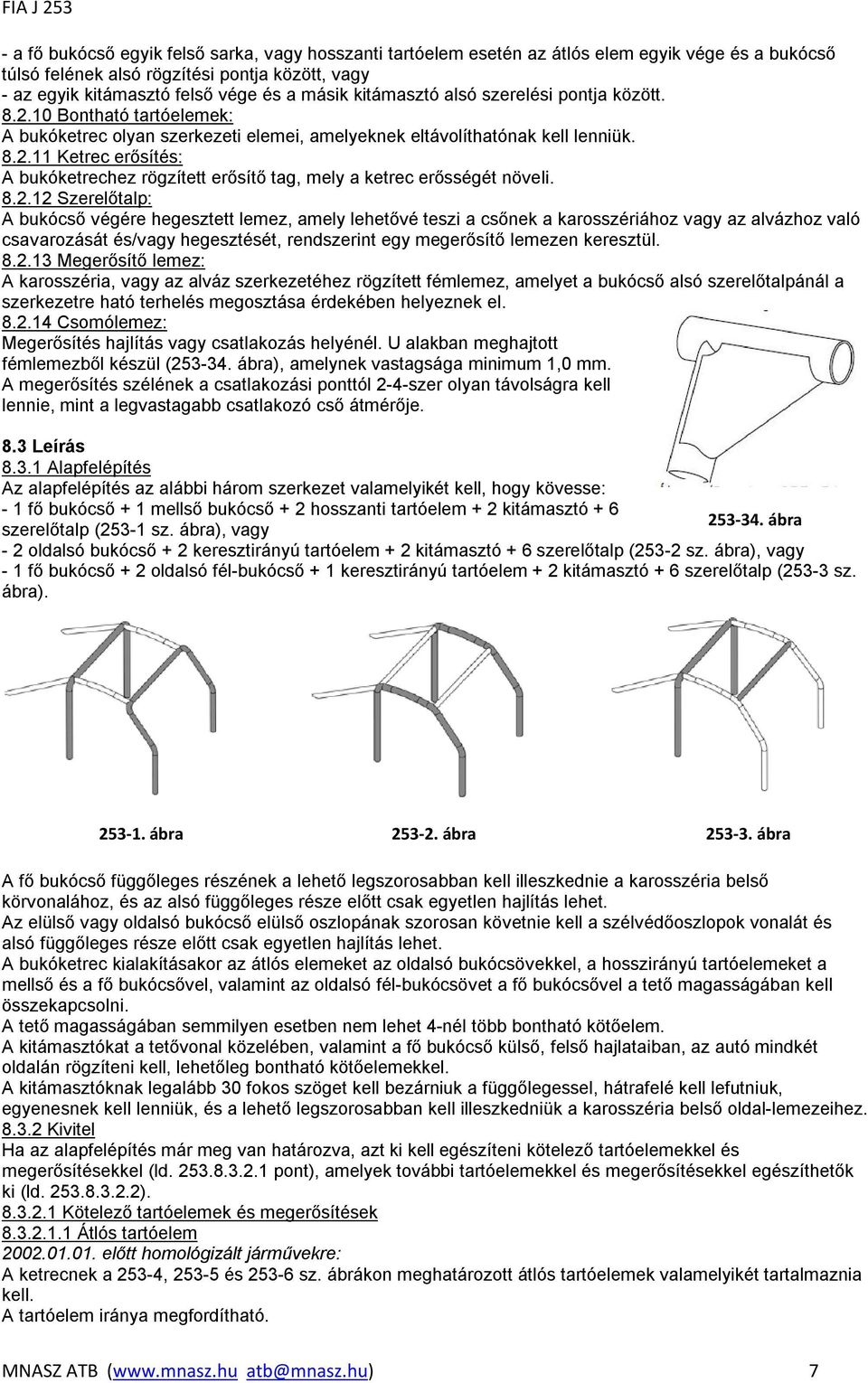 8.2.12 Szerelőtalp: A bukócső végére hegesztett lemez, amely lehetővé teszi a csőnek a karosszériához vagy az alvázhoz való csavarozását és/vagy hegesztését, rendszerint egy megerősítő lemezen