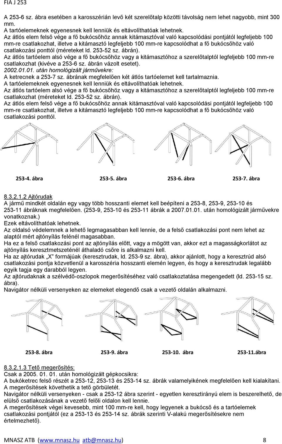 csatlakozási ponttól (méreteket ld. 253-52 sz. ábrán). Az átlós tartóelem alsó vége a fő bukócsőhöz vagy a kitámasztóhoz a szerelőtalptól legfeljebb 100 mm-re csatlakozhat (kivéve a 253-6 sz.