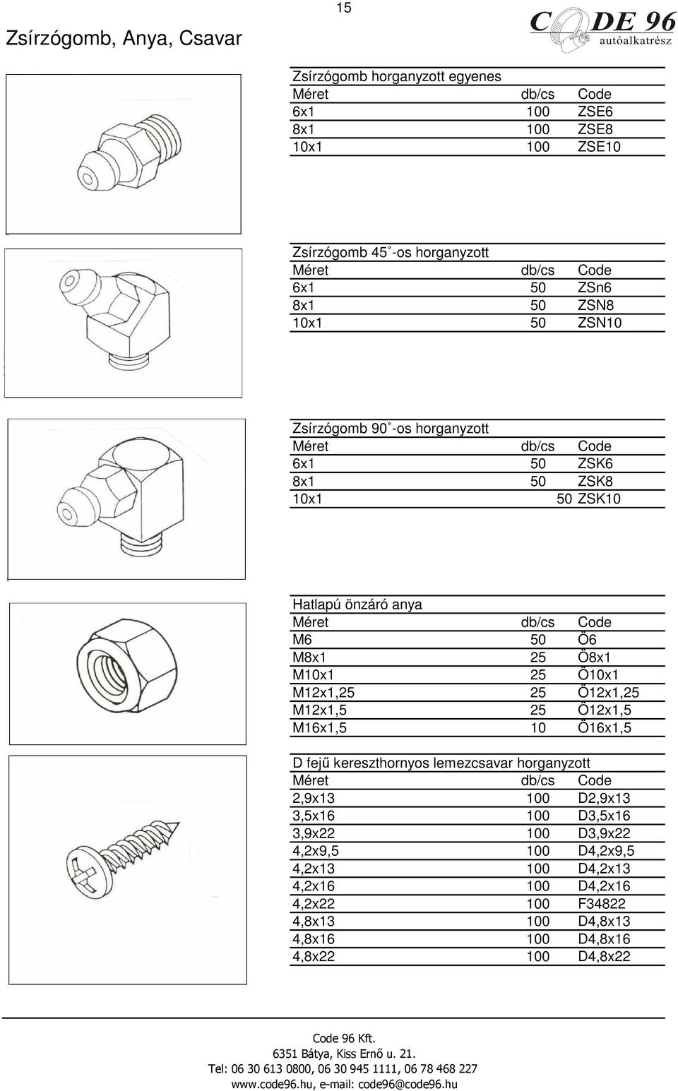 25 Ö10x1 M12x1,25 25 Ö12x1,25 M12x1,5 25 Ö12x1,5 M16x1,5 10 Ö16x1,5 D fejő kereszthornyos lemezcsavar horganyzott Méret 2,9x13 100 D2,9x13 3,5x16 100