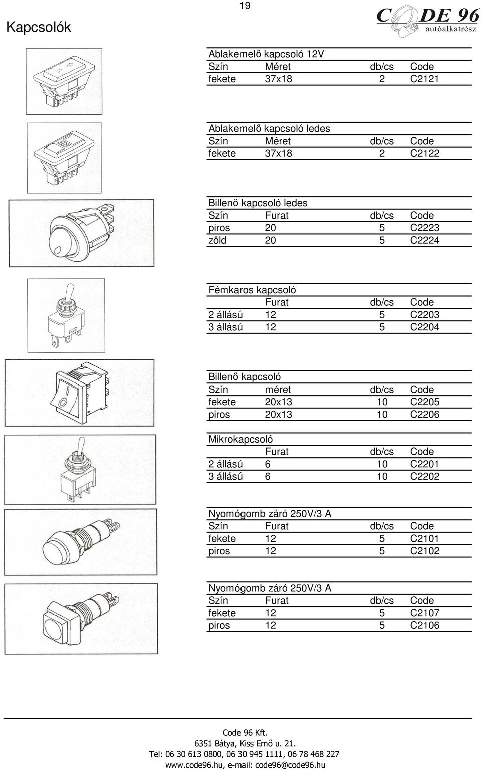 Billenı kapcsoló Szín méret fekete 20x13 10 C2205 piros 20x13 10 C2206 Mikrokapcsoló Furat 2 állású 6 10 C2201 3 állású 6 10 C2202