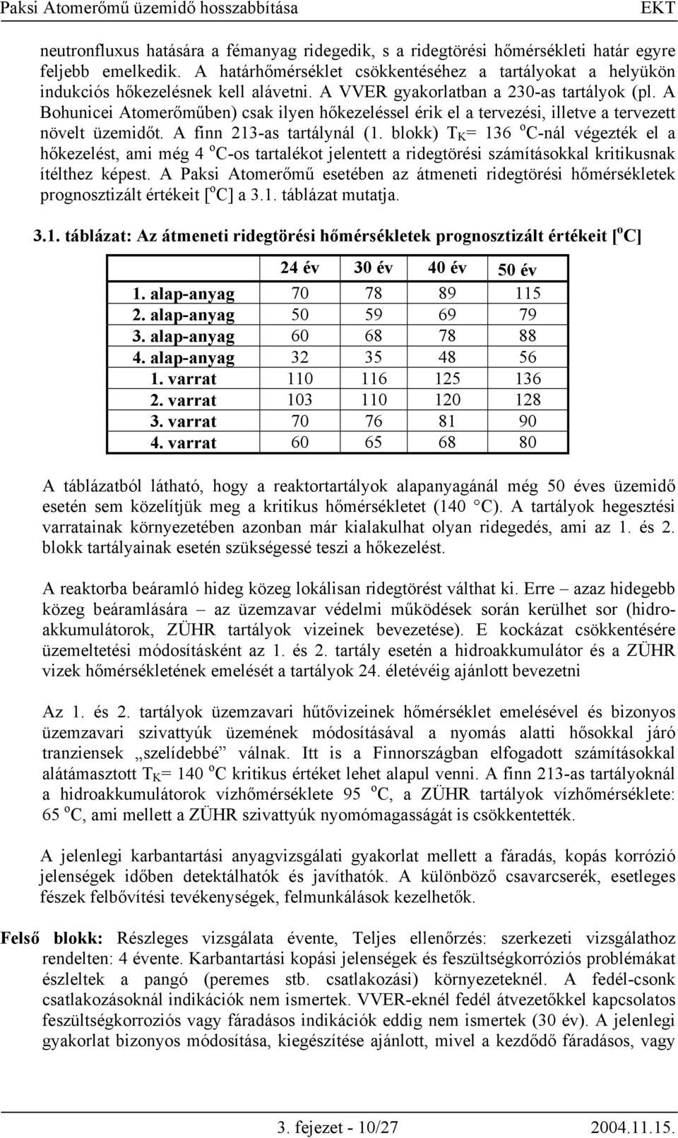 A Bohunicei Atomerőműben) csak ilyen hőkezeléssel érik el a tervezési, illetve a tervezett növelt üzemidőt. A finn 213-as tartálynál (1.